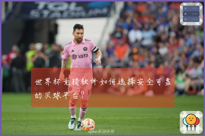 世界杯竞猜软件如何选择安全可靠的买球平台？