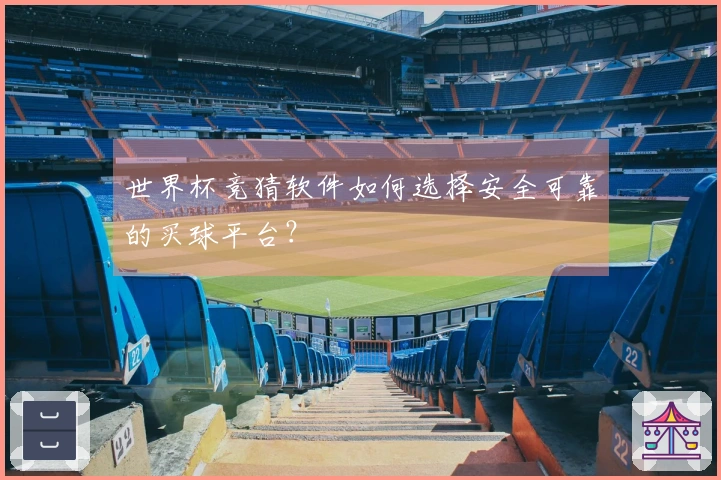 世界杯竞猜软件如何选择安全可靠的买球平台？