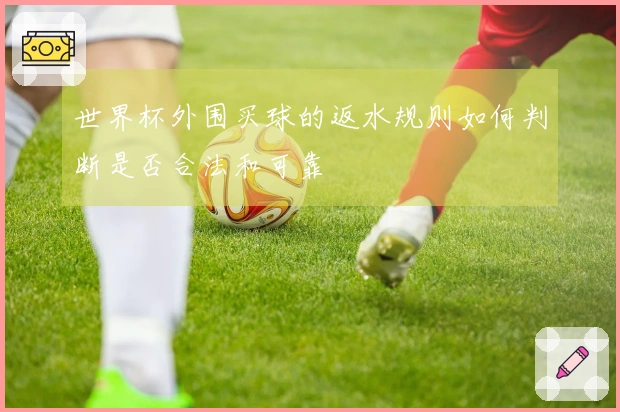 世界杯外围买球的返水规则如何判断是否合法和可靠